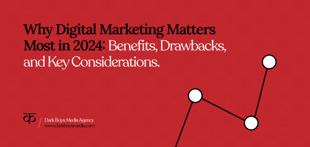 Why Digital Marketing Matters Most in 2024: Benefits, Drawbacks, and Key Considerations